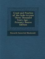 Creed and Practice of the Indo-Aryans Three Thousand Years Ago - Primary Source Edition di Kenneth Somerled MacDonald edito da Nabu Press