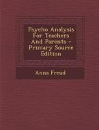 Psycho Analysis for Teachers and Parents di Anna Freud edito da Nabu Press