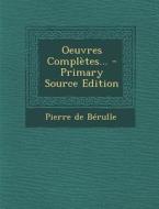 Oeuvres Completes... - Primary Source Edition di Pierre De Berulle edito da Nabu Press