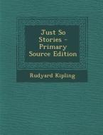 Just So Stories - Primary Source Edition di Rudyard Kipling edito da Nabu Press