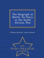The Biograph In Battle di William Kennedy Laurie Dickson edito da War College Series