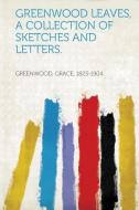 Greenwood Leaves, a Collection of Sketches and Letters. di Grace Greenwood edito da HardPress Publishing
