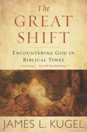Great Shift: Encountering God in Biblical Times di James L. Kugel edito da Houghton Mifflin