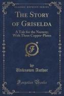 The Story Of Griselda di Unknown Author edito da Forgotten Books