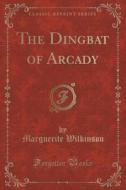 The Dingbat Of Arcady (classic Reprint) di Marguerite Wilkinson edito da Forgotten Books