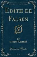 Edith De Falsen (classic Reprint) di Ernest Legouve edito da Forgotten Books