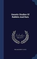 Genetic Studies Of Rabbits And Rats di William Ernest Castle edito da Sagwan Press