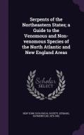 Serpents Of The Northeastern States; A Guide To The Venomous And Non-venomous Species Of The North Atlantic And New England Areas di Raymond Lee Ditmars edito da Palala Press