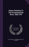 Papers Relating To The Susquehannah River. 1683-1757 edito da Palala Press