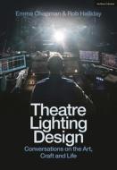 Theatre Lighting Design: Conversations on the Art, Craft and Life di Rob Halliday, Emma Chapman edito da METHUEN