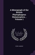 A Monograph Of The British Phytophagous Hymenoptera .. Volume 1 di Peter Cameron edito da Palala Press
