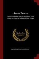 Armor Bronze: Artistic and Ideal Gifts in Book Ends, Door Stops, Art Objects, Table and Floor Lamps di National Metalizing Company edito da CHIZINE PUBN