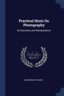 Practical Hints On Photography: Its Chem di JOHN BRENT HOCKIN edito da Lightning Source Uk Ltd