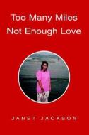 Too Many Miles Not Enough Love di Janet Jackson edito da Xlibris Corporation