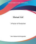 Mutual Aid: A Factor of Evolution di Petr Alekseevich Kropotkin edito da Kessinger Publishing