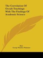 The Correlation Of Occult Teachings With The Findings Of Academic Science di Khei, George Winslow Plummer edito da Kessinger Publishing, Llc