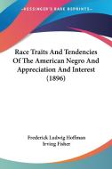 Race Traits and Tendencies of the American Negro and Appreciation and Interest (1896) di Frederick Ludwig Hoffman, Irving Fisher edito da Kessinger Publishing