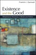 Existence and the Good: Metaphysical Necessity in Morals and Politics di Franklin I. Gamwell edito da State University of New York Press