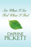 See What I See, Feel What I Feel di Daphne Pickett edito da America Star Books