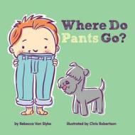 Where Do Pants Go? di Rebecca van Slyke edito da STERLING PUB