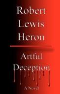 Artful Deception di Robert Lewis Heron edito da Createspace