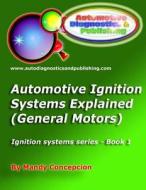 Automotive Ignition Systems Explained - GM: General Motors Ignition Systems di Mandy Concepcion edito da Createspace