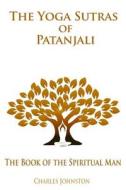 The Yoga Sutras of Patanjali: The Book of the Spiritual Man di Charles Johnston edito da Createspace