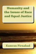 Humanity and the Issues of Race and Equal Justice di Kamran Pirnahad edito da Createspace