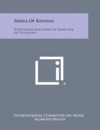 Songs of Kiwanis: With Words and Music of Songs for All Occasions di International Committee on Music edito da Literary Licensing, LLC