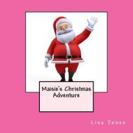 Maisie's Christmas Adventure di Lisa Jones edito da Createspace