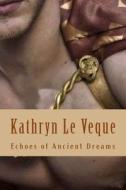 Echoes of Ancient Dreams di Kathryn Le Veque edito da Createspace