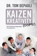 Kaizen Kreativity (OOPS!): Don't Be Afraid of Looking Stupid. I'm an Expert at It. di Tom Depaoli, Dr Tom Depaoli edito da Createspace
