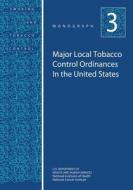 Major Local Tobacco Control Ordinances in the United States: Smoking and Tobacco Control Monograph No. 3 di U. S. Department of Heal Human Services, National Institutes of Health, National Cancer Institute edito da Createspace