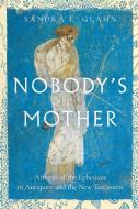 Nobody's Mother: Artemis of the Ephesians in Antiquity and the New Testament di Sandra L. Glahn edito da IVP ACADEMIC