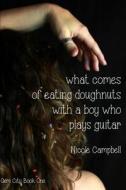 What Comes of Eating Doughnuts with a Boy Who Plays Guitar di Nicole Campbell edito da Createspace