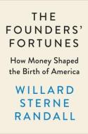 The Founders' Fortunes: How Money Shaped the Birth of America di Willard Sterne Randall edito da DUTTON BOOKS