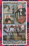 Came To Canada, Eh?: Adventures of a Scottish Nomad di Ian Moore-Morrans, Gayle Moore-Morrans edito da FRIESENPR