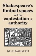 Shakespeare's Liminal Spaces di Ben Haworth edito da Manchester University Press