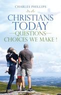 Christians Today-Questions-Choices We Make ! di Charles Phillips edito da iUniverse