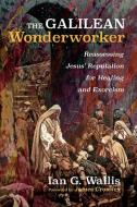 The Galilean Wonderworker di Ian G. Wallis edito da Cascade Books