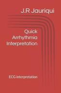 QUICK ARRHYTHMIA INTERPRETATION: ECG INT di J.R JAURIQUI edito da LIGHTNING SOURCE UK LTD