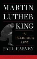 Martin Luther King The Religiocb di Paul Harvey edito da Rowman & Littlefield