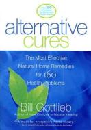 Alternative Cures: The Most Effective Natural Home Remedies for 160 Health Problems di Bill Gottlieb edito da Rodale Press