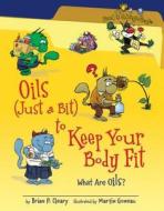 Oils (Just a Bit) to Keep Your Body Fit: What Are Oils? di Brian P. Cleary edito da Millbrook Press