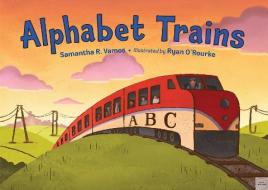 Alphabet Trains di Samantha R. Vamos, Ryan O'Rourke edito da Charlesbridge Publishing,U.S.