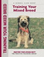 Training Your Mixed Breed di Miriam Fields-Babineau edito da KENNEL CLUB BOOKS INC