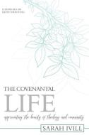 The Covenantal Life: Appreciating the Beauty of Theology and Community di Sarah Ivill edito da REFORMATION HERITAGE BOOKS