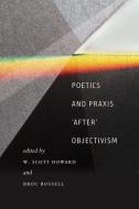 Poetics and Praxis ""After"" Objectivism edito da University of Iowa Press