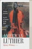 American Luthier - Carleen Hutchins The Art And Science Of The Violin di Quincy Whitney edito da University Press Of New England