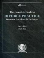 The Complete Guide to Divorce Practice: Forms and Procedures for the Lawyer [With CDROM] di Larry Rice, Nick Rice edito da American Bar Association